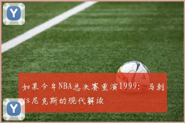 如果今年NBA总决赛重演1999：马刺vs尼克斯的现代解读