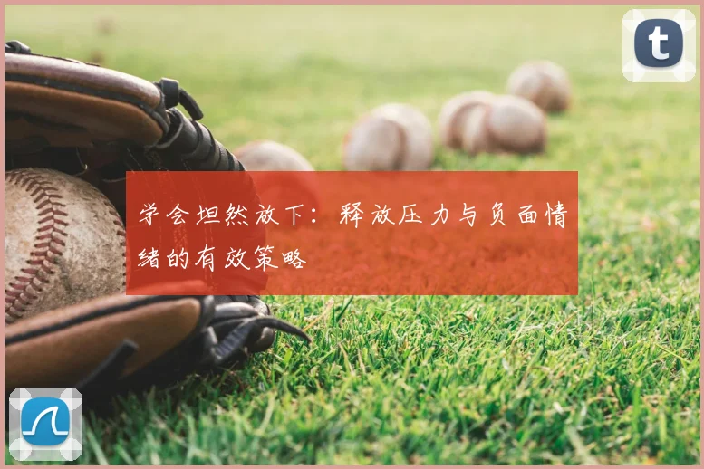 学会坦然放下：释放压力与负面情绪的有效策略