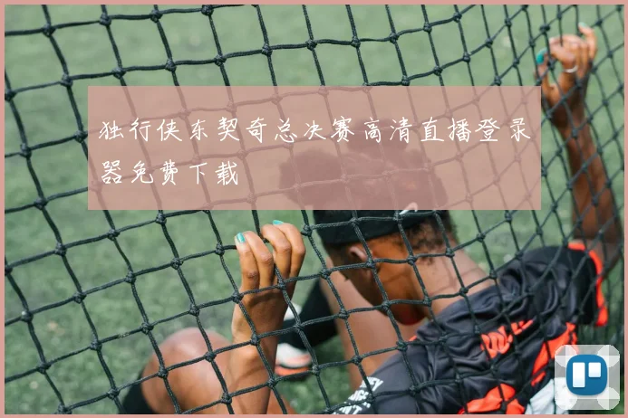 独行侠东契奇总决赛高清直播登录器免费下载